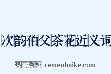 次韵伯父茶花近义词是什么意思的图片